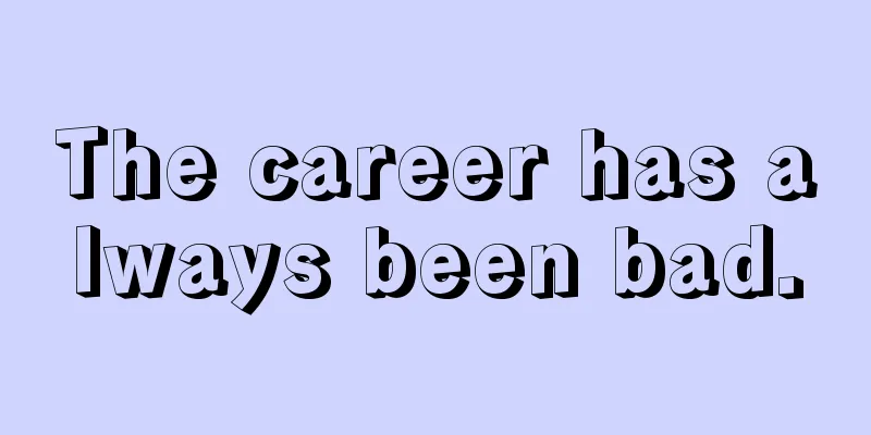The career has always been bad.