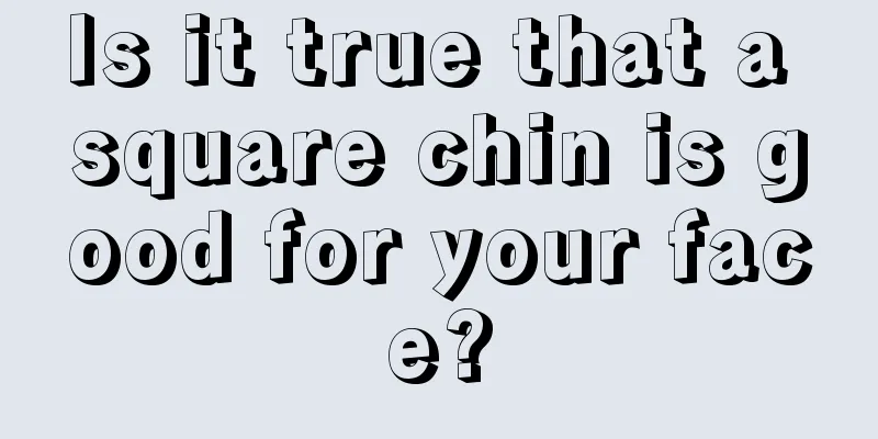 Is it true that a square chin is good for your face?
