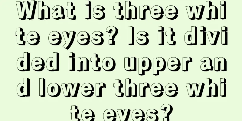 What is three white eyes? Is it divided into upper and lower three white eyes?