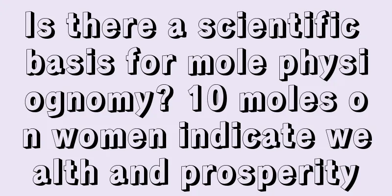 Is there a scientific basis for mole physiognomy? 10 moles on women indicate wealth and prosperity