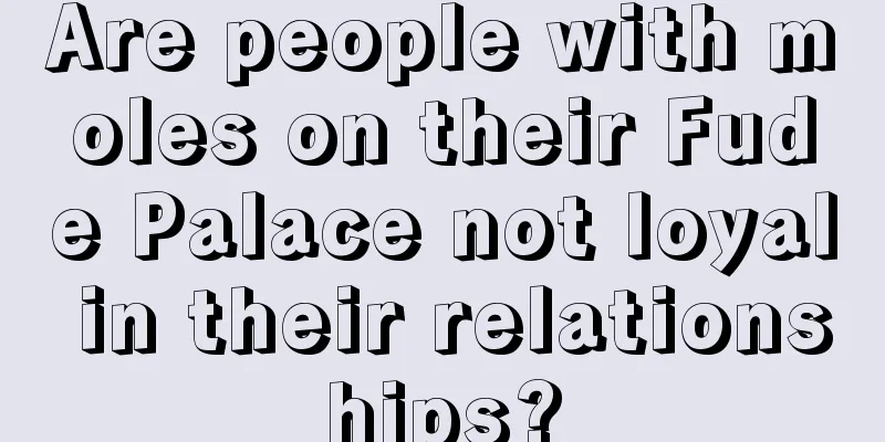 Are people with moles on their Fude Palace not loyal in their relationships?