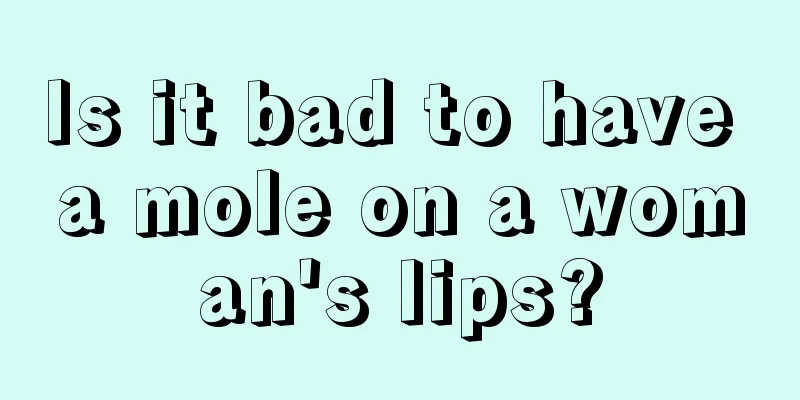 Is it bad to have a mole on a woman's lips?