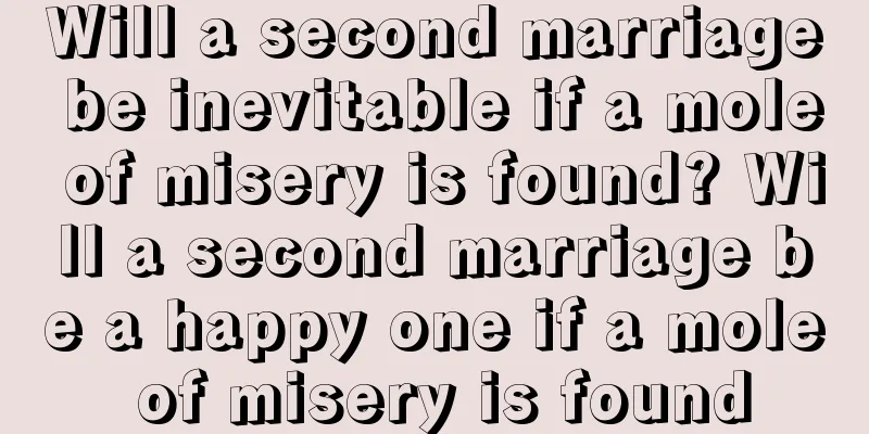 Will a second marriage be inevitable if a mole of misery is found? Will a second marriage be a happy one if a mole of misery is found