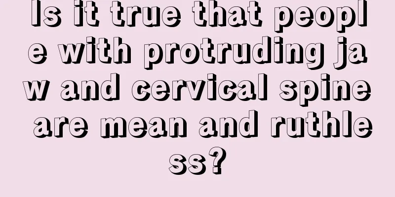 Is it true that people with protruding jaw and cervical spine are mean and ruthless?
