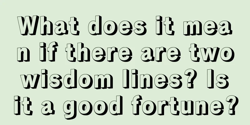 What does it mean if there are two wisdom lines? Is it a good fortune?