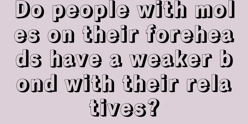 Do people with moles on their foreheads have a weaker bond with their relatives?