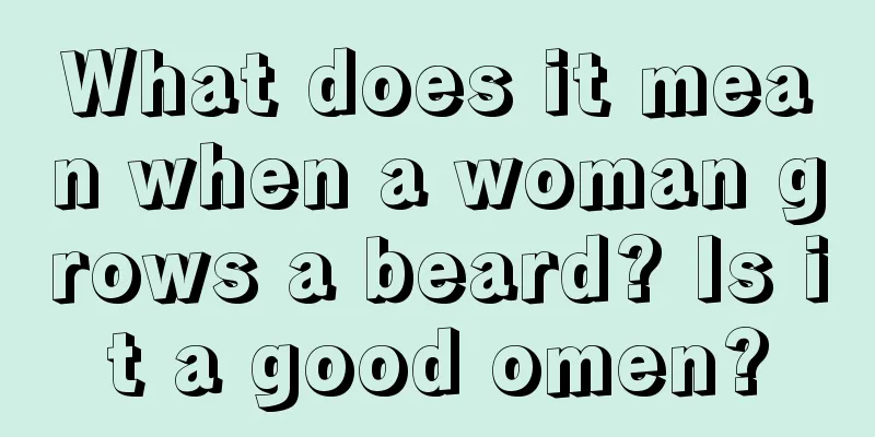 What does it mean when a woman grows a beard? Is it a good omen?