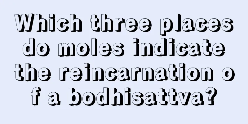 Which three places do moles indicate the reincarnation of a bodhisattva?