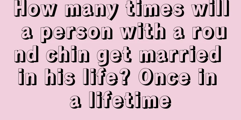 How many times will a person with a round chin get married in his life? Once in a lifetime