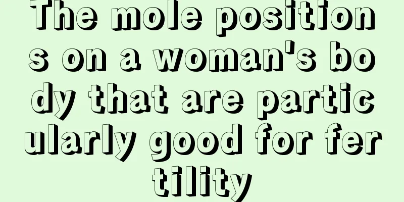 The mole positions on a woman's body that are particularly good for fertility