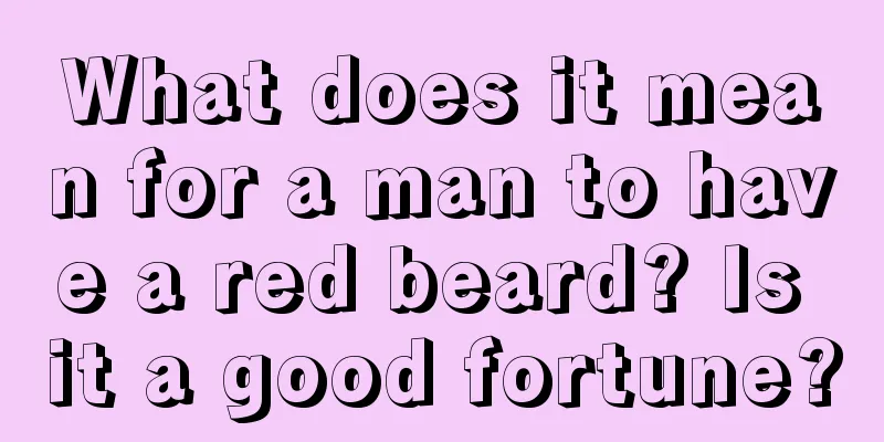 What does it mean for a man to have a red beard? Is it a good fortune?
