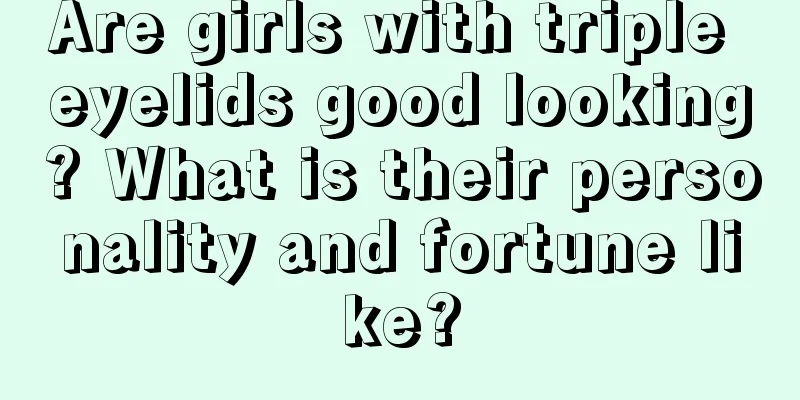 Are girls with triple eyelids good looking? What is their personality and fortune like?