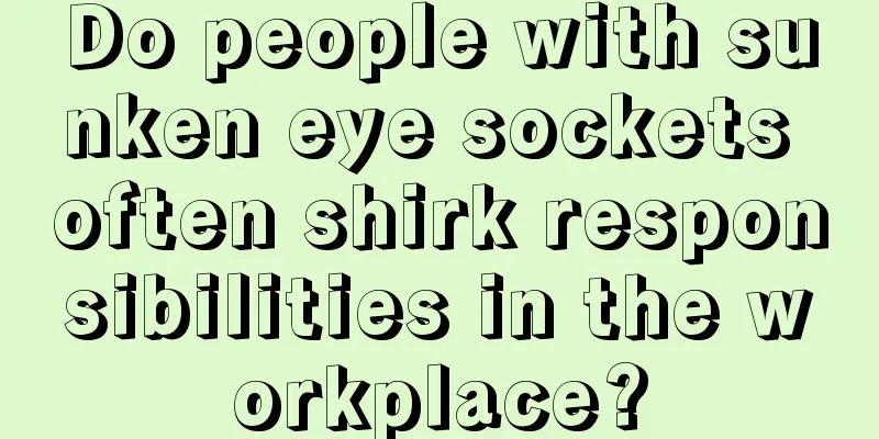 Do people with sunken eye sockets often shirk responsibilities in the workplace?