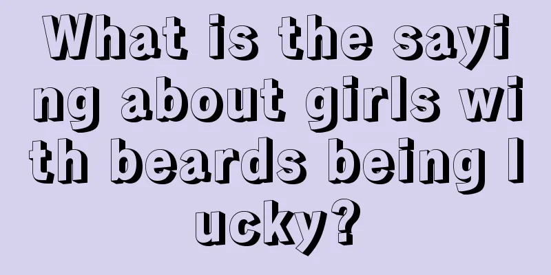 What is the saying about girls with beards being lucky?