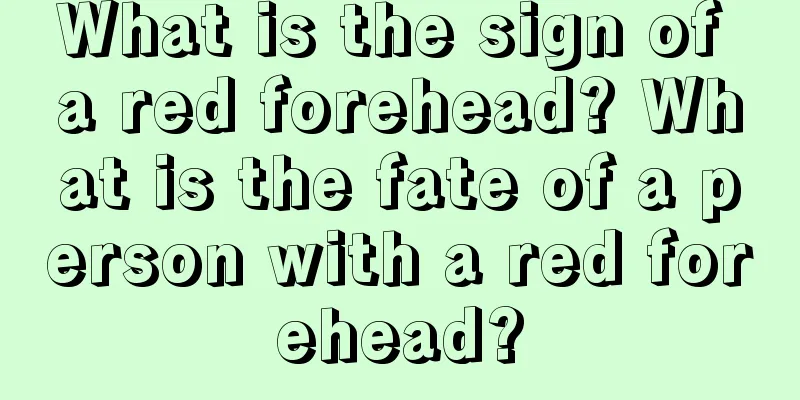 What is the sign of a red forehead? What is the fate of a person with a red forehead?