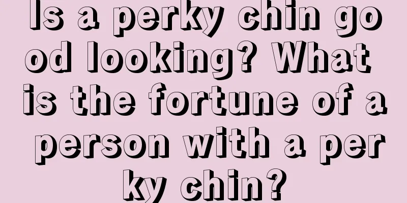 Is a perky chin good looking? What is the fortune of a person with a perky chin?