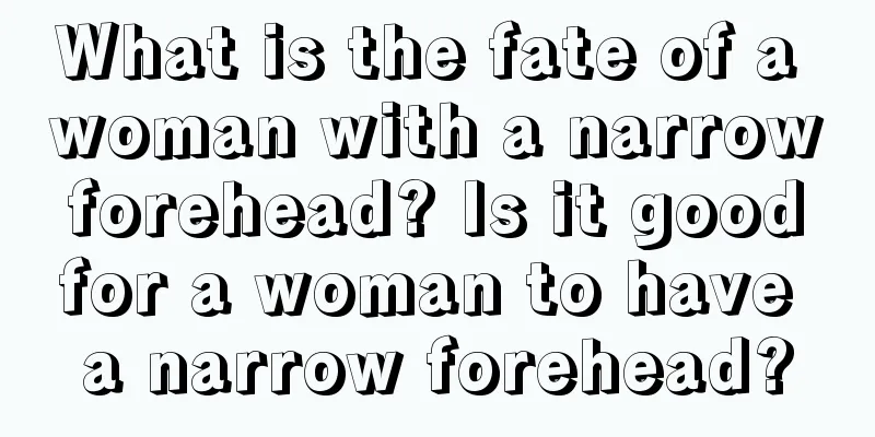 What is the fate of a woman with a narrow forehead? Is it good for a woman to have a narrow forehead?