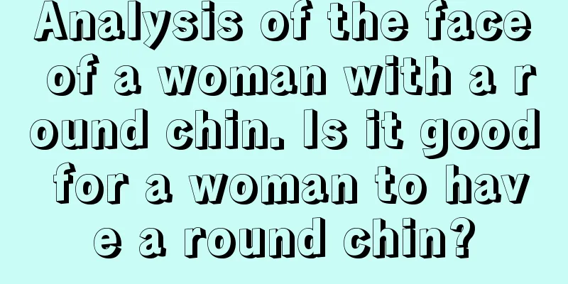 Analysis of the face of a woman with a round chin. Is it good for a woman to have a round chin?
