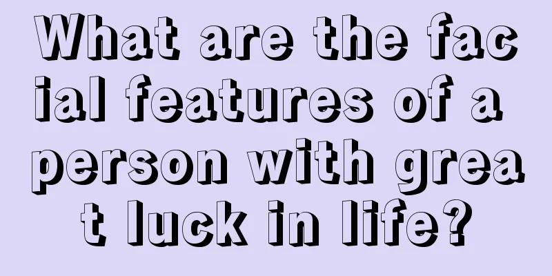 What are the facial features of a person with great luck in life?