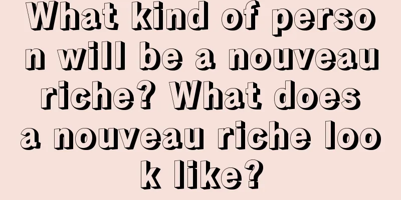 What kind of person will be a nouveau riche? What does a nouveau riche look like?