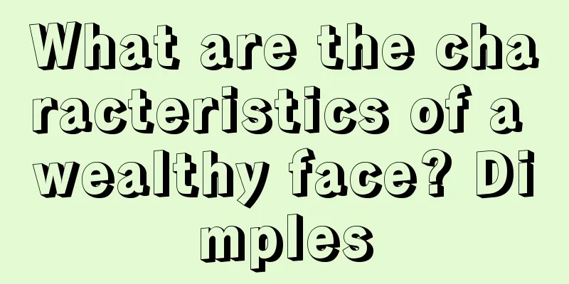 What are the characteristics of a wealthy face? Dimples