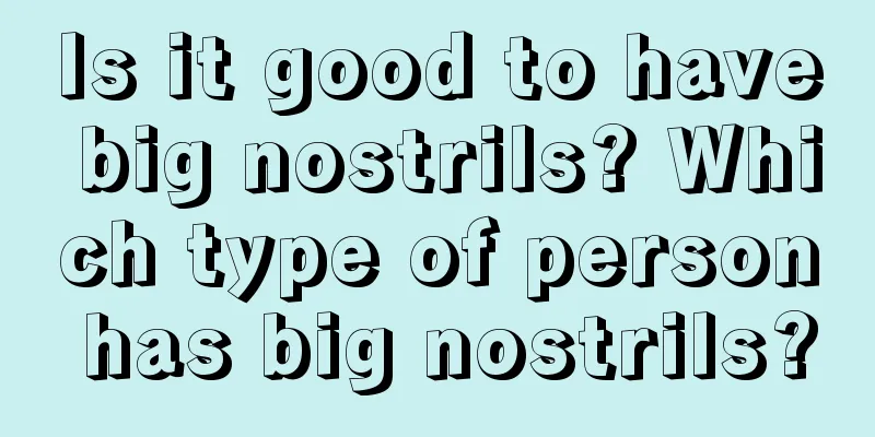 Is it good to have big nostrils? Which type of person has big nostrils?