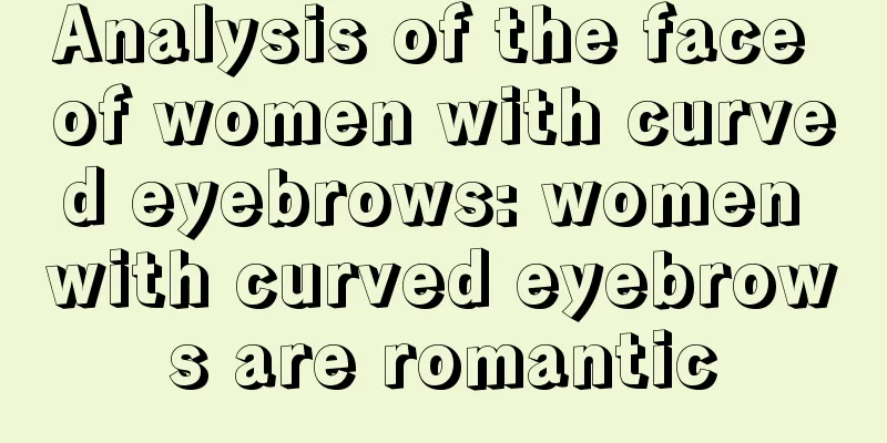 Analysis of the face of women with curved eyebrows: women with curved eyebrows are romantic