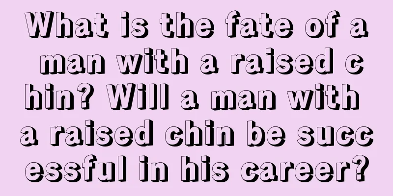 What is the fate of a man with a raised chin? Will a man with a raised chin be successful in his career?
