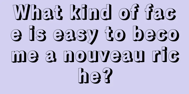 What kind of face is easy to become a nouveau riche?