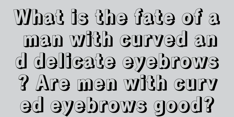 What is the fate of a man with curved and delicate eyebrows? Are men with curved eyebrows good?