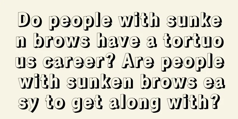 Do people with sunken brows have a tortuous career? Are people with sunken brows easy to get along with?