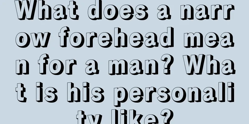 What does a narrow forehead mean for a man? What is his personality like?