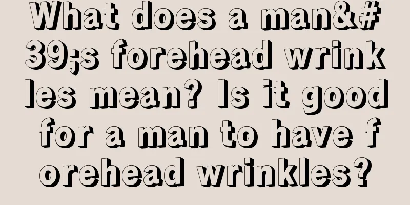 What does a man's forehead wrinkles mean? Is it good for a man to have forehead wrinkles?