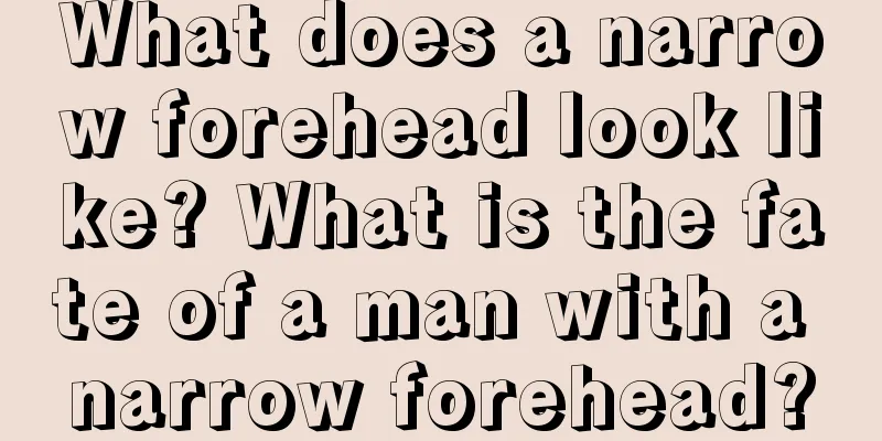 What does a narrow forehead look like? What is the fate of a man with a narrow forehead?
