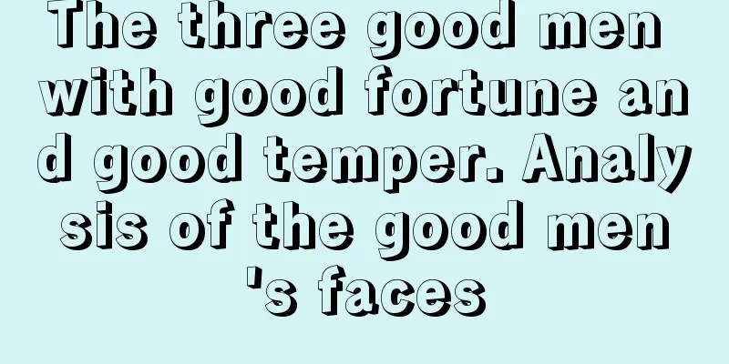 The three good men with good fortune and good temper. Analysis of the good men's faces