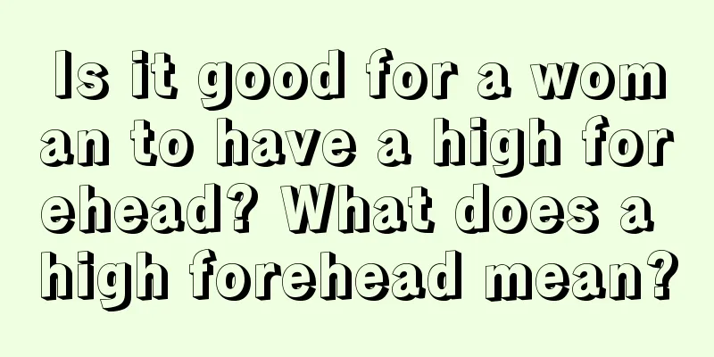 Is it good for a woman to have a high forehead? What does a high forehead mean?