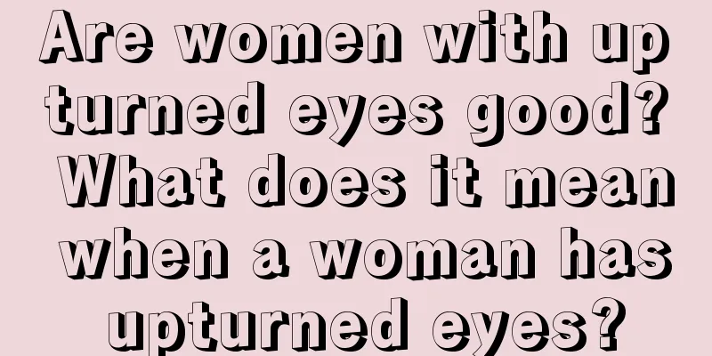 Are women with upturned eyes good? What does it mean when a woman has upturned eyes?