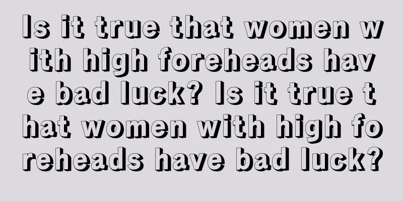 Is it true that women with high foreheads have bad luck? Is it true that women with high foreheads have bad luck?