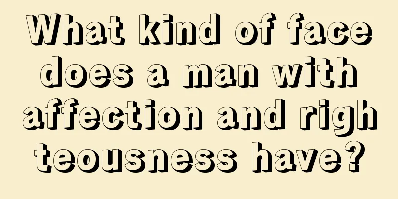 What kind of face does a man with affection and righteousness have?