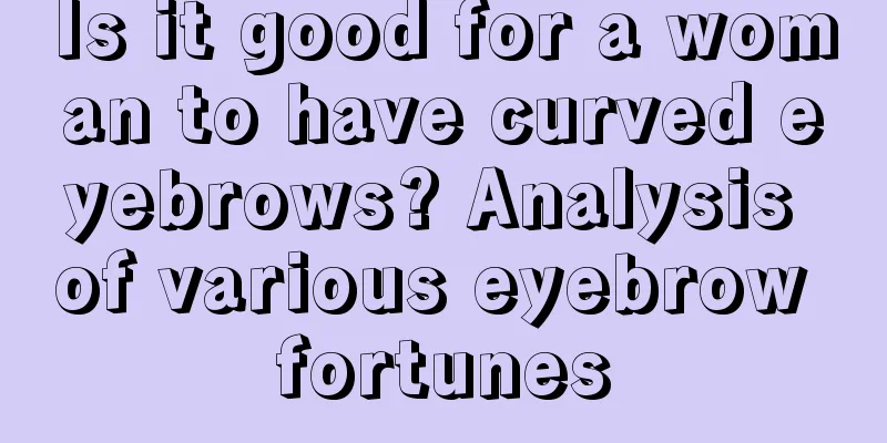 Is it good for a woman to have curved eyebrows? Analysis of various eyebrow fortunes