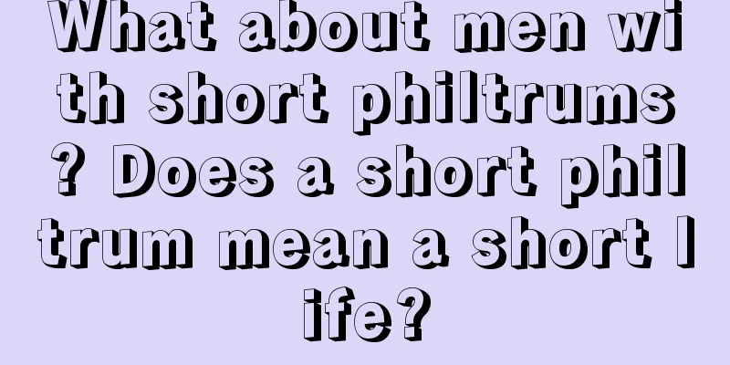 What about men with short philtrums? Does a short philtrum mean a short life?