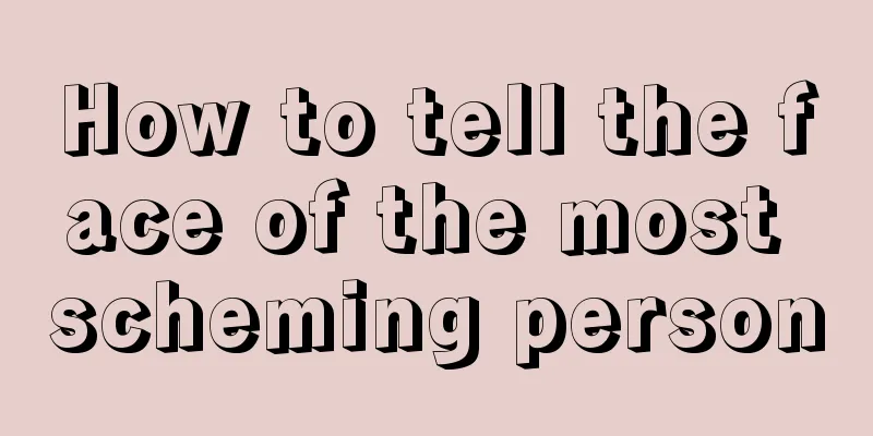 How to tell the face of the most scheming person