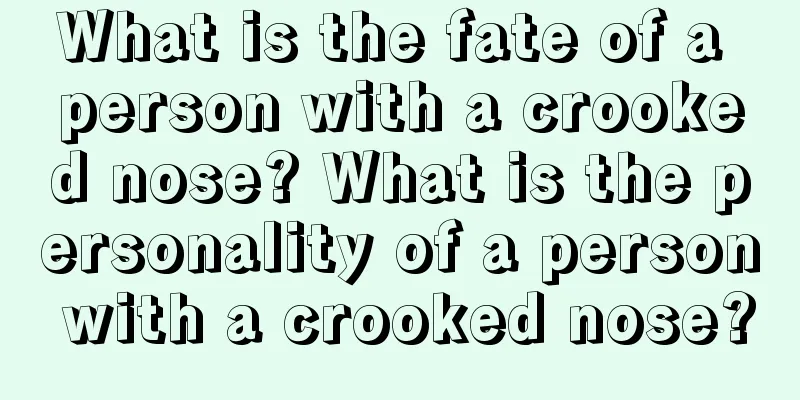 What is the fate of a person with a crooked nose? What is the personality of a person with a crooked nose?