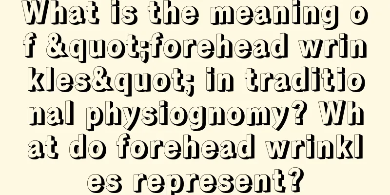 What is the meaning of "forehead wrinkles" in traditional physiognomy? What do forehead wrinkles represent?