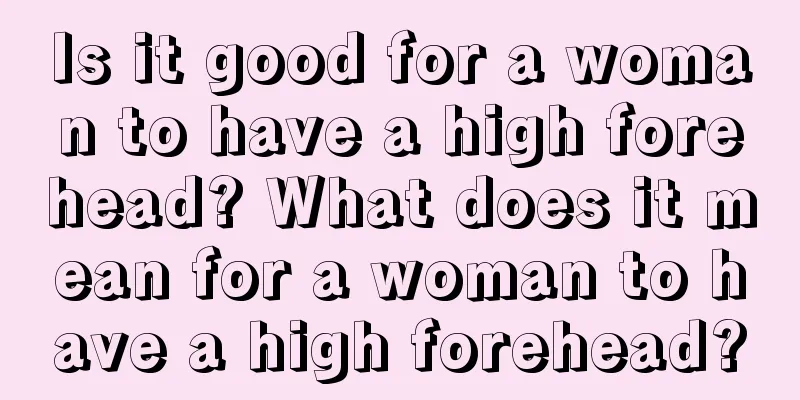 Is it good for a woman to have a high forehead? What does it mean for a woman to have a high forehead?