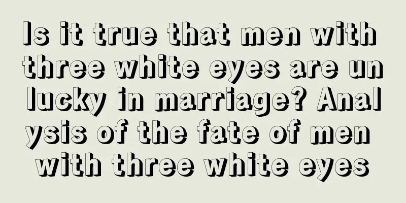 Is it true that men with three white eyes are unlucky in marriage? Analysis of the fate of men with three white eyes