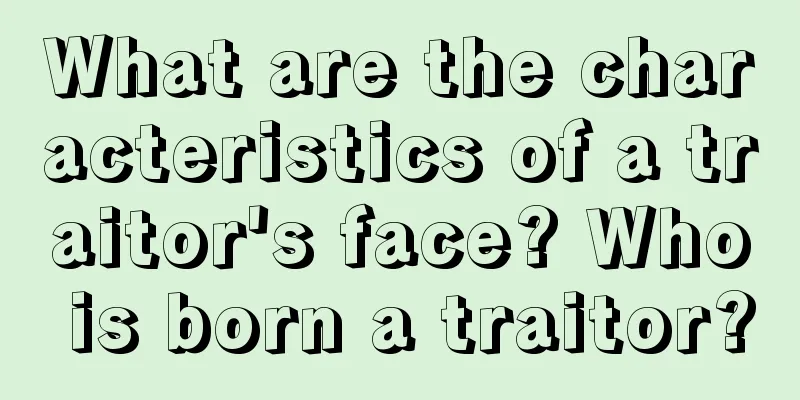 What are the characteristics of a traitor's face? Who is born a traitor?