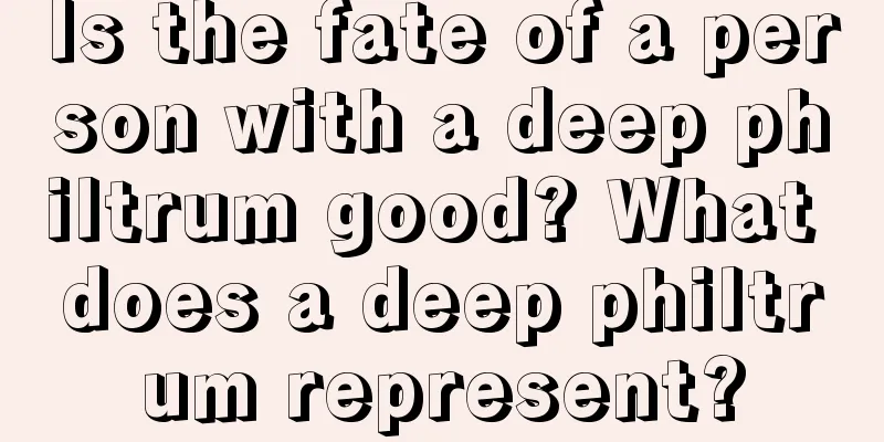 Is the fate of a person with a deep philtrum good? What does a deep philtrum represent?