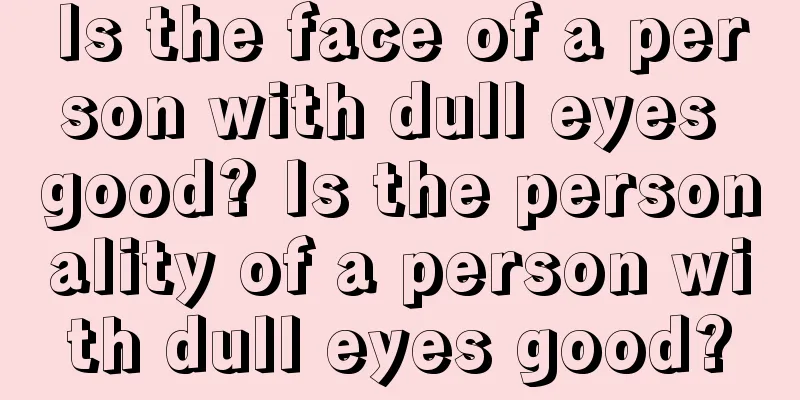 Is the face of a person with dull eyes good? Is the personality of a person with dull eyes good?
