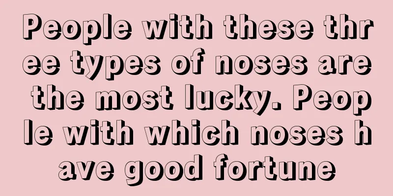 People with these three types of noses are the most lucky. People with which noses have good fortune